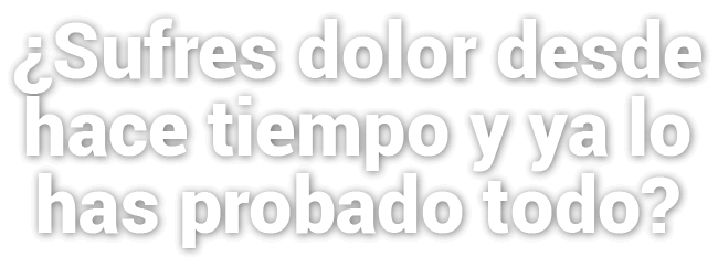 ¿Sufres dolor desde hace tiempo y ya lo has probado todo?